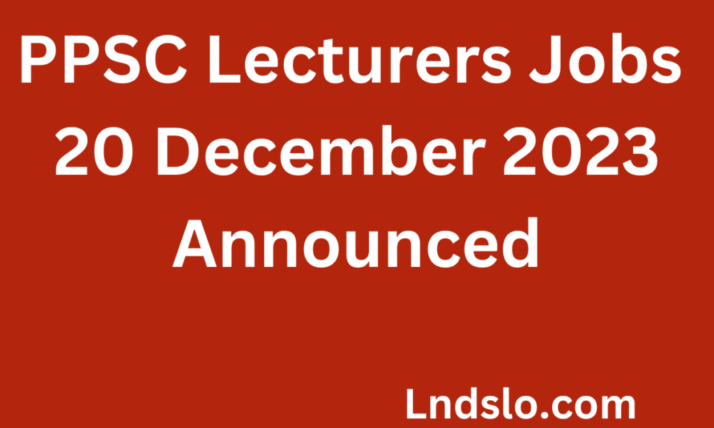 PPSC Lecturers Jobs 20 December 2023 Announced